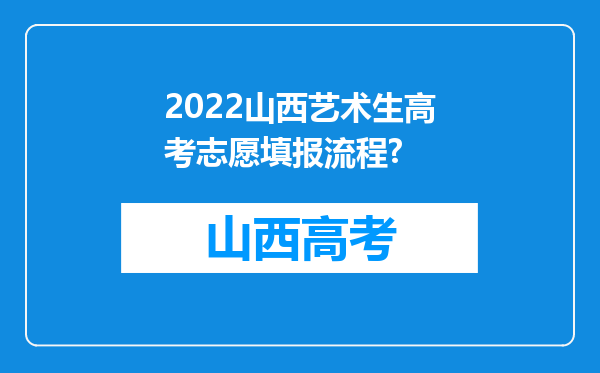 2022山西艺术生高考志愿填报流程?