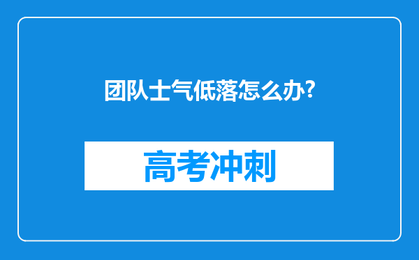 团队士气低落怎么办?