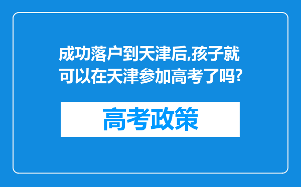 成功落户到天津后,孩子就可以在天津参加高考了吗?