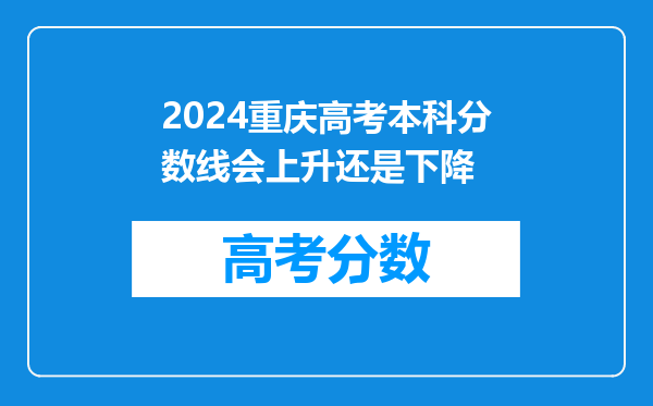 2024重庆高考本科分数线会上升还是下降