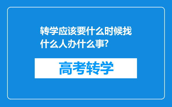 转学应该要什么时候找什么人办什么事?