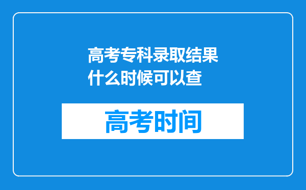 高考专科录取结果什么时候可以查