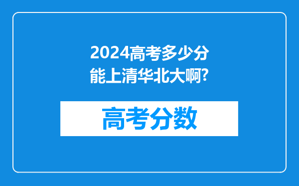 2024高考多少分能上清华北大啊?