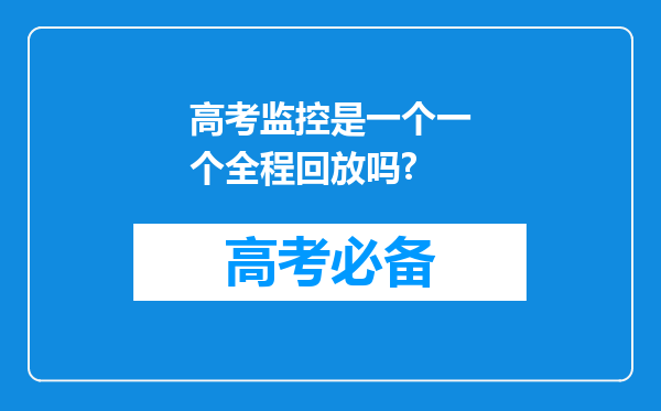 高考监控是一个一个全程回放吗?