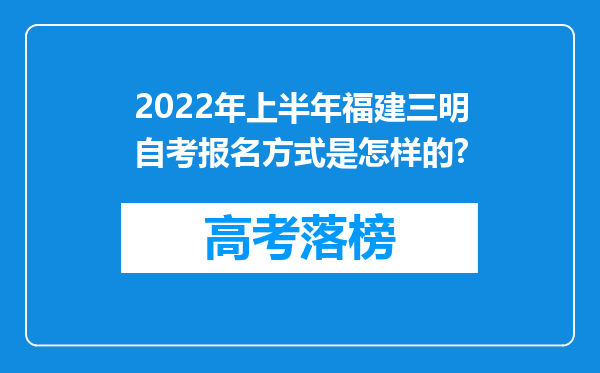 2022年上半年福建三明自考报名方式是怎样的?