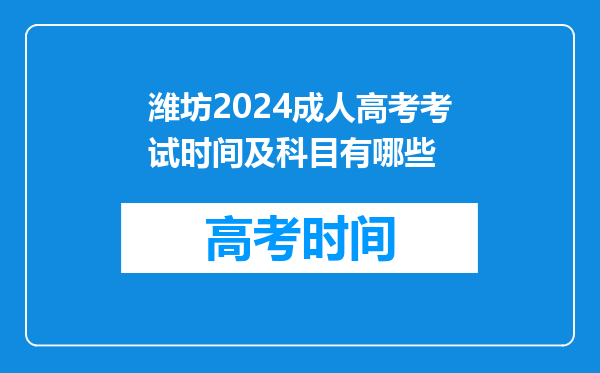 潍坊2024成人高考考试时间及科目有哪些