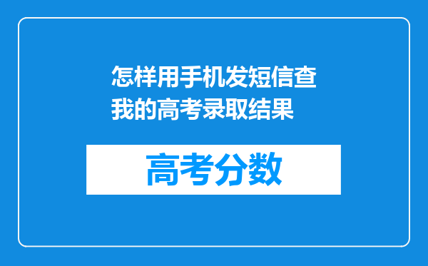 怎样用手机发短信查我的高考录取结果