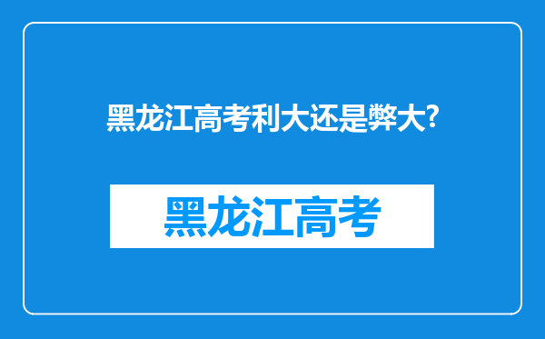 黑龙江高考利大还是弊大?