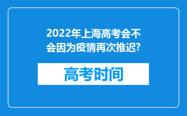 2022年上海高考会不会因为疫情再次推迟?