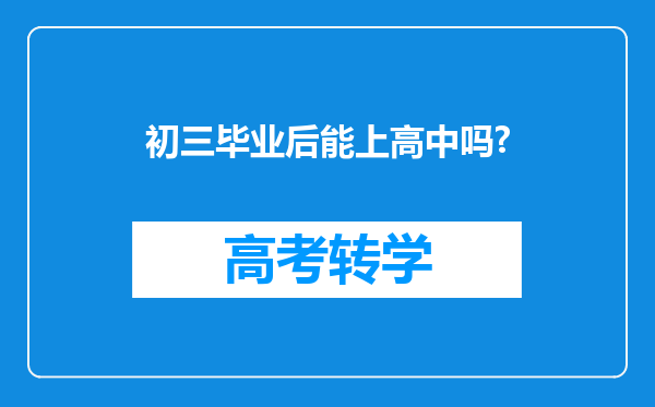 初三毕业后能上高中吗?