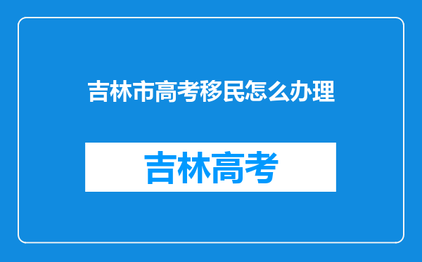 吉林市高考移民怎么办理