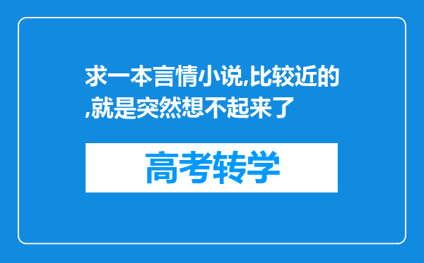 求一本言情小说,比较近的,就是突然想不起来了