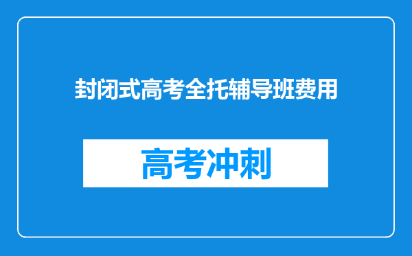 封闭式高考全托辅导班费用