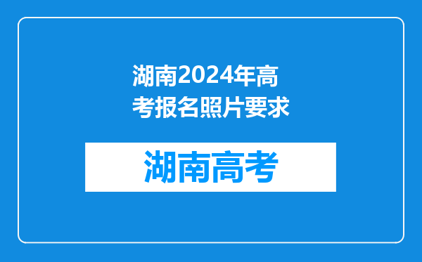 湖南2024年高考报名照片要求