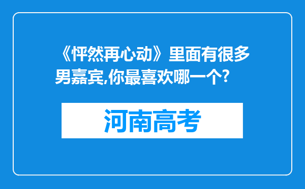 《怦然再心动》里面有很多男嘉宾,你最喜欢哪一个?