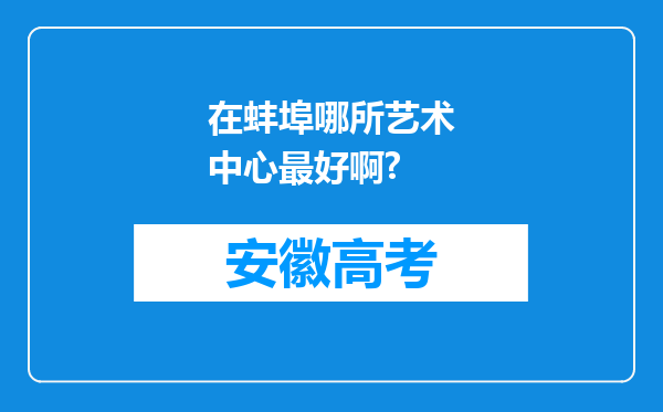 在蚌埠哪所艺术中心最好啊?