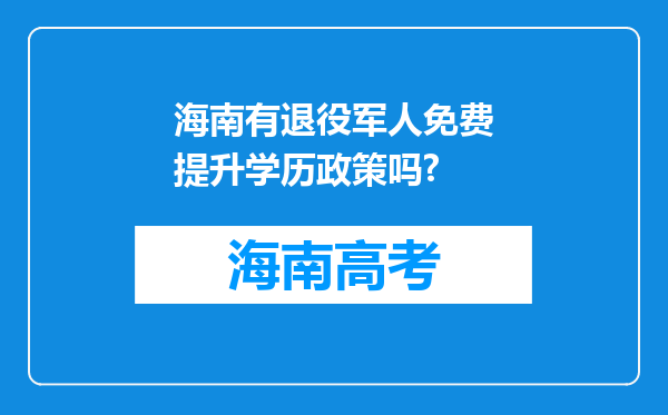 海南有退役军人免费提升学历政策吗?