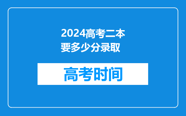 2024高考二本要多少分录取