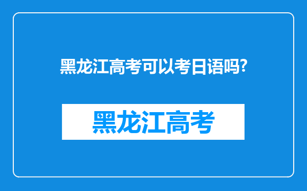 黑龙江高考可以考日语吗?