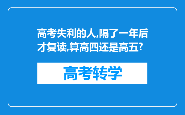 高考失利的人,隔了一年后才复读,算高四还是高五?