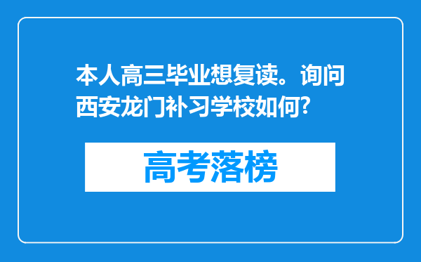 本人高三毕业想复读。询问西安龙门补习学校如何?