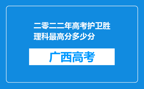 二零二二年高考护卫胜理科最高分多少分