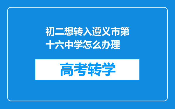 初二想转入遵义市第十六中学怎么办理