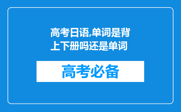 高考日语,单词是背上下册吗还是单词