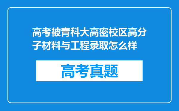 高考被青科大高密校区高分子材料与工程录取怎么样