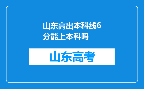 山东高出本科线6分能上本科吗