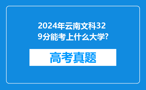 2024年云南文科329分能考上什么大学?