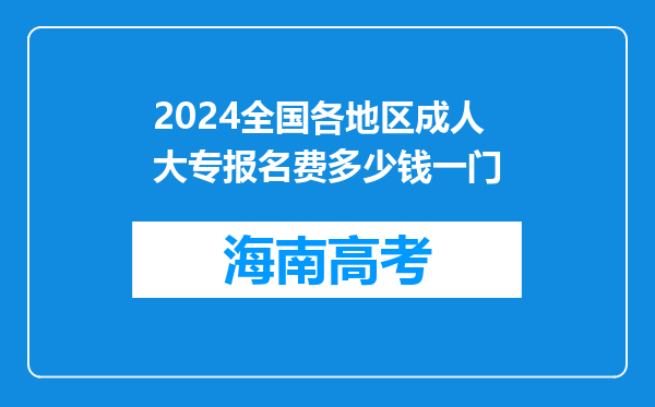 2024全国各地区成人大专报名费多少钱一门