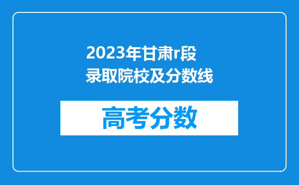 2023年甘肃r段录取院校及分数线