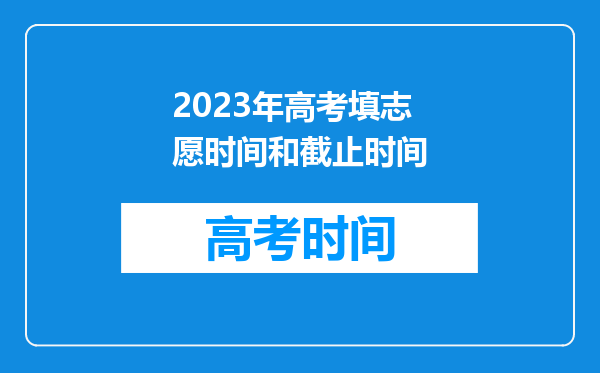 2023年高考填志愿时间和截止时间