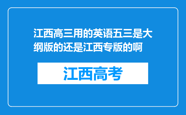 江西高三用的英语五三是大纲版的还是江西专版的啊