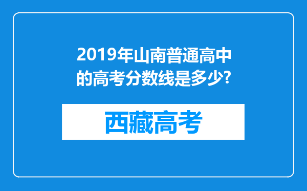 2019年山南普通高中的高考分数线是多少?