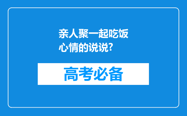 亲人聚一起吃饭心情的说说?