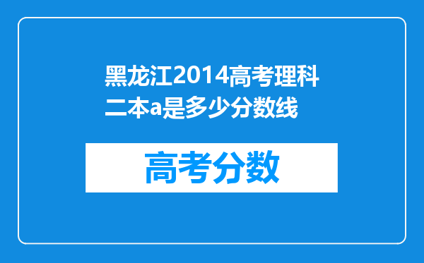 黑龙江2014高考理科二本a是多少分数线