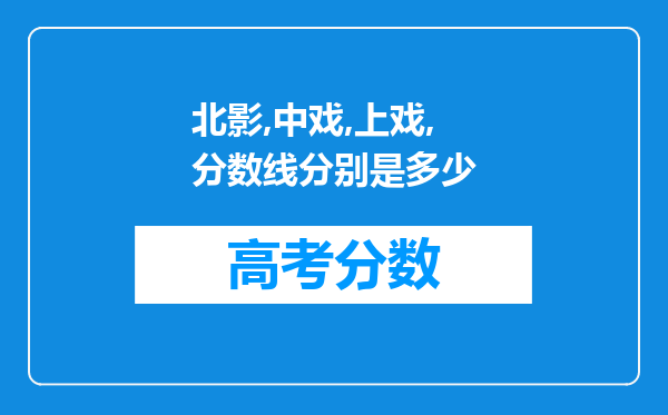 北影,中戏,上戏,分数线分别是多少