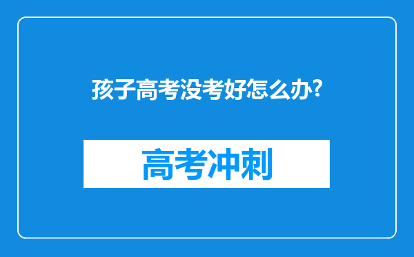 孩子高考没考好怎么办?