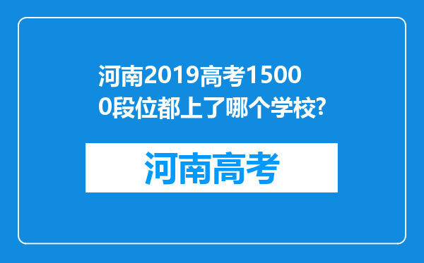 河南2019高考15000段位都上了哪个学校?