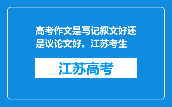 高考作文是写记叙文好还是议论文好。江苏考生