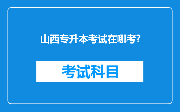 山西专升本考试在哪考?