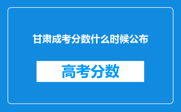 甘肃成考分数什么时候公布