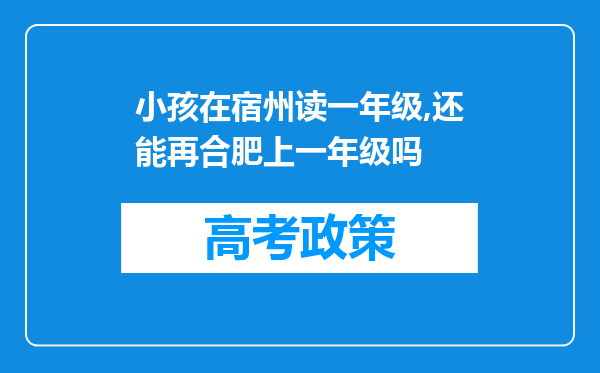 小孩在宿州读一年级,还能再合肥上一年级吗