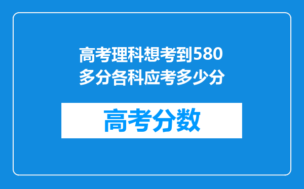 高考理科想考到580多分各科应考多少分