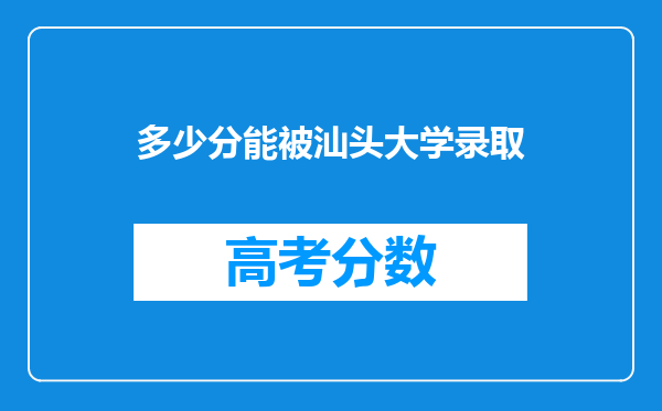 多少分能被汕头大学录取