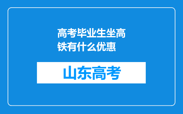 高考毕业生坐高铁有什么优惠