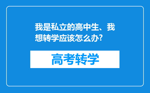 我是私立的高中生、我想转学应该怎么办?