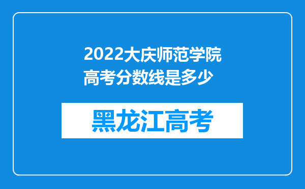 2022大庆师范学院高考分数线是多少